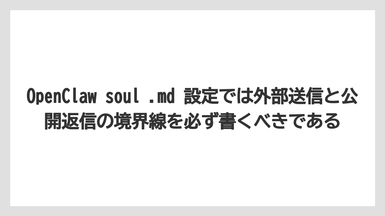 OpenClaw soul .md 設定では外部送信と公開返信の境界線を必ず書くべきである