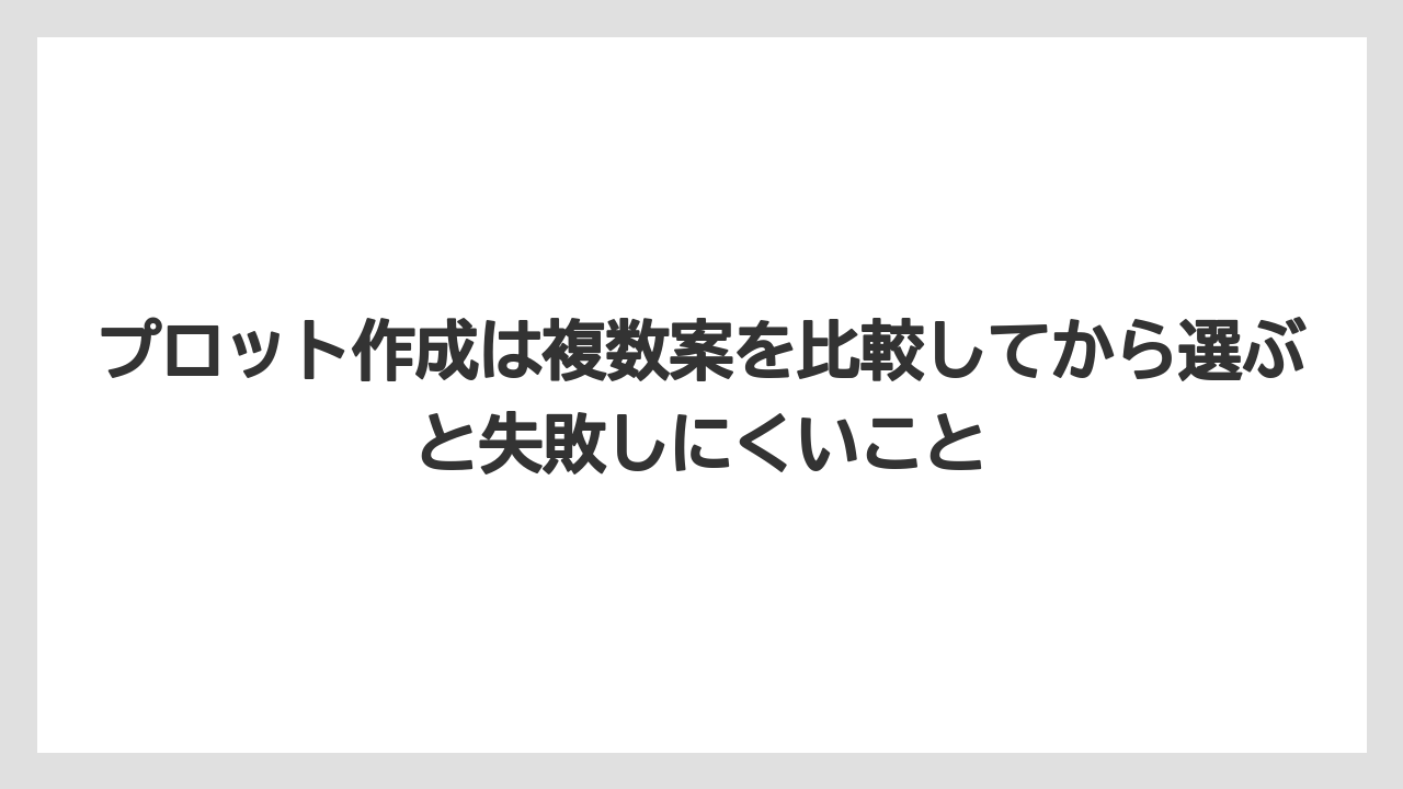 プロット作成は複数案を比較してから選ぶと失敗しにくいこと