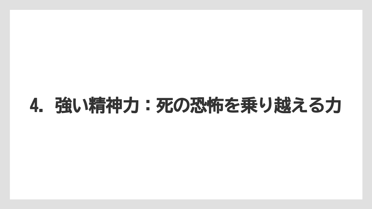 4. 強い精神力:死の恐怖を乗り越える力