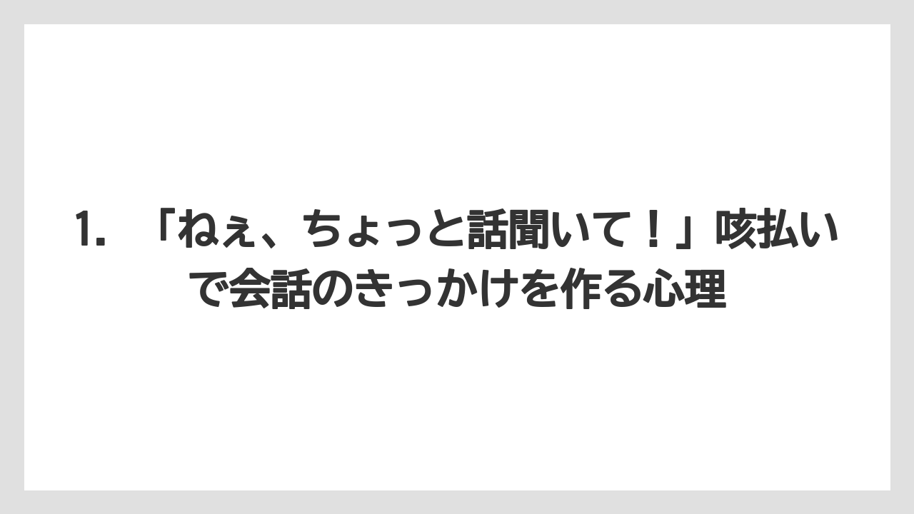 1. 「ねぇ、ちょっと話聞いて！」咳払いで会話のきっかけを作る心理
