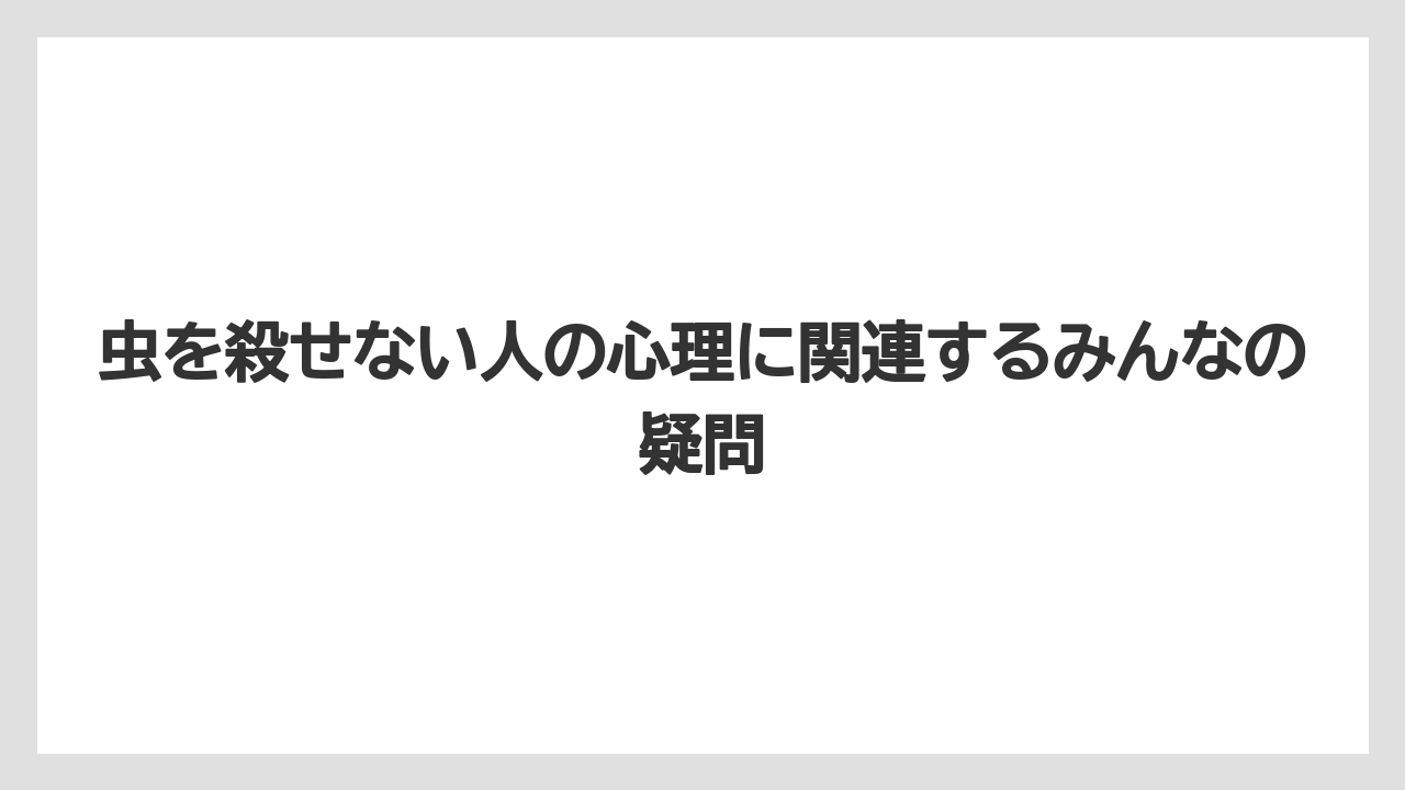 虫を殺せない人の心理に関連するみんなの疑問