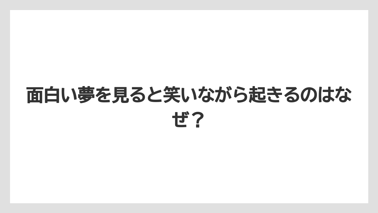 面白い夢を見ると笑いながら起きるのはなぜ?