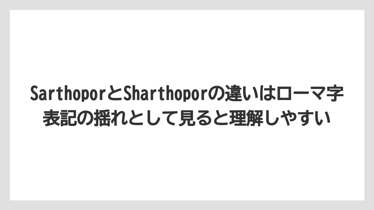 SarthoporとSharthoporの違いはローマ字表記の揺れとして見ると理解しやすい