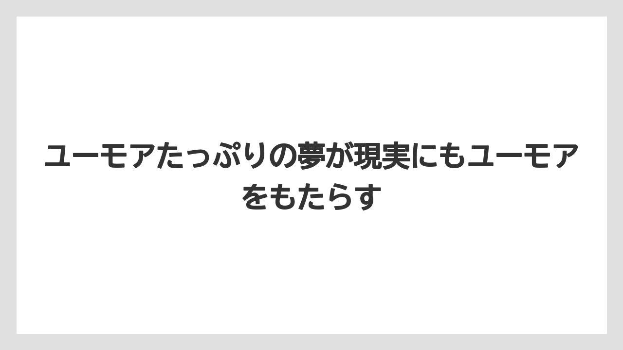 ユーモアたっぷりの夢が現実にもユーモアをもたらす