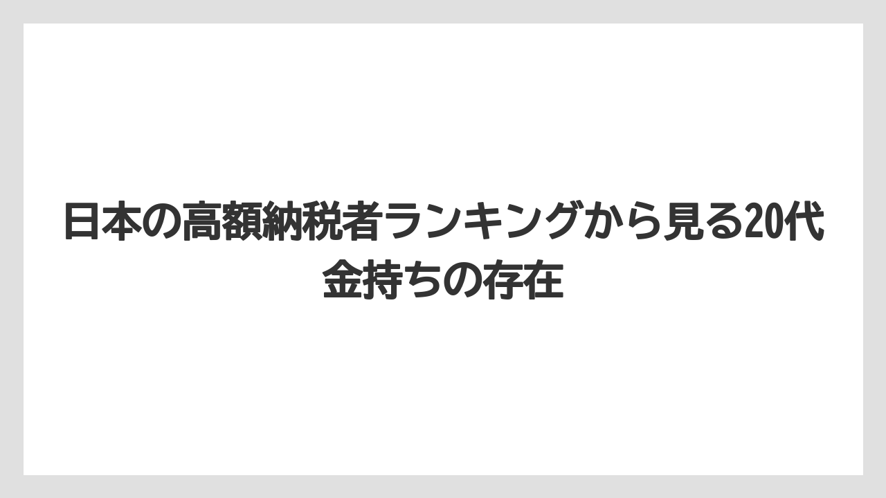 日本の高額納税者ランキングから見る20代金持ちの存在
