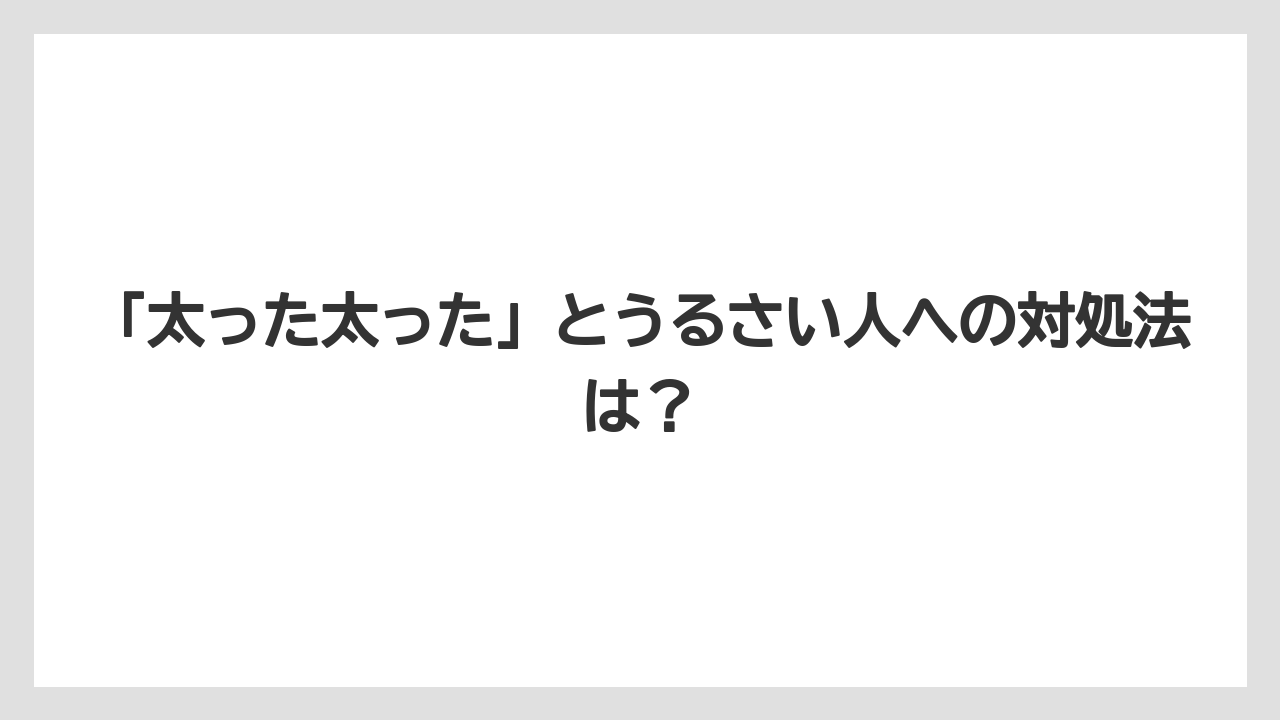 「太った太った」とうるさい人への対処法は?