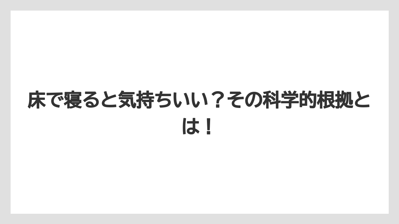 床で寝ると気持ちいい？その科学的根拠とは！