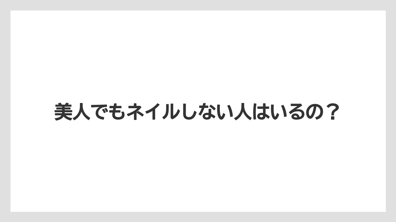 美人でもネイルしない人はいるの?