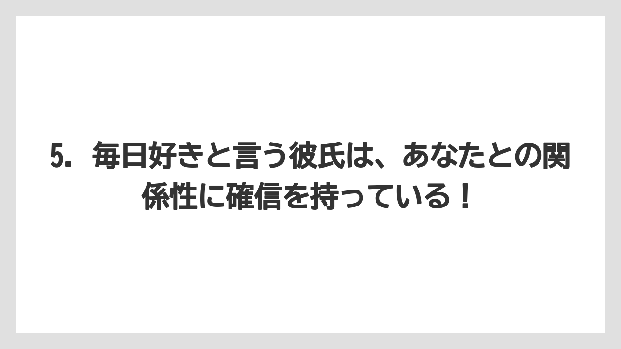 5. 毎日好きと言う彼氏は、あなたとの関係性に確信を持っている！