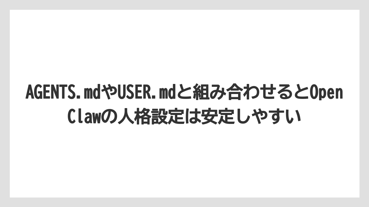 AGENTS.mdやUSER.mdと組み合わせるとOpenClawの人格設定は安定しやすい
