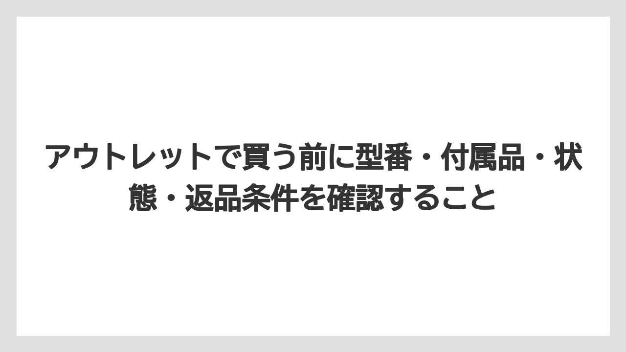 アウトレットで買う前に型番・付属品・状態・返品条件を確認すること