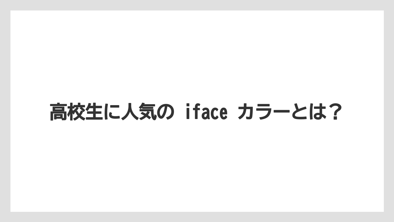 高校生に人気の iface カラーとは？