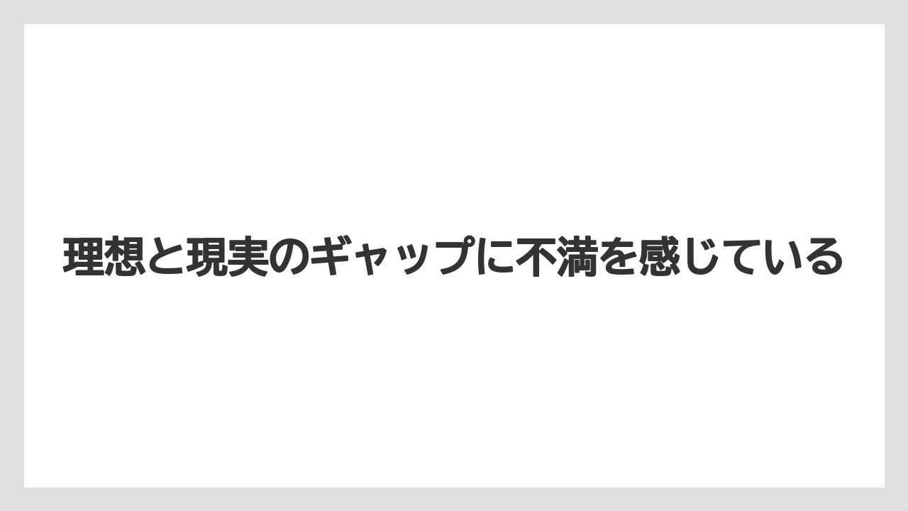 理想と現実のギャップに不満を感じている