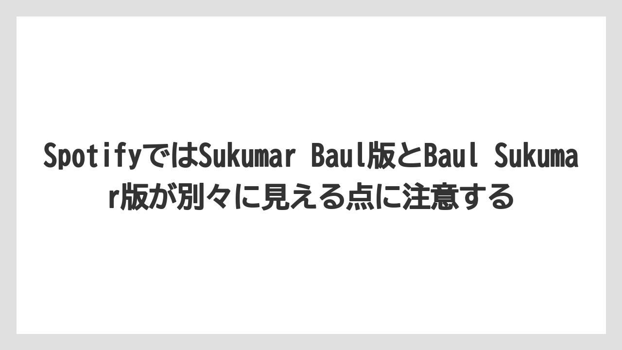 SpotifyではSukumar Baul版とBaul Sukumar版が別々に見える点に注意する