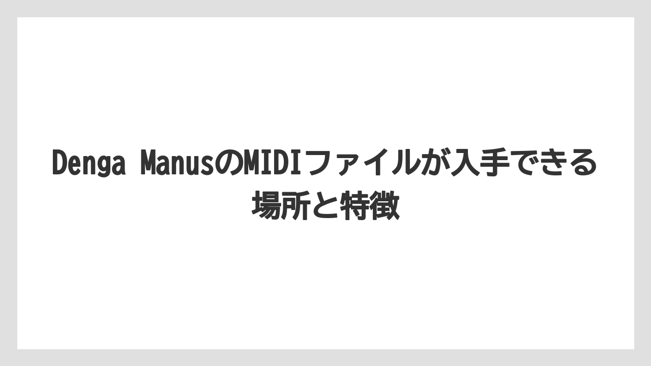 Denga ManusのMIDIファイルが入手できる場所と特徴