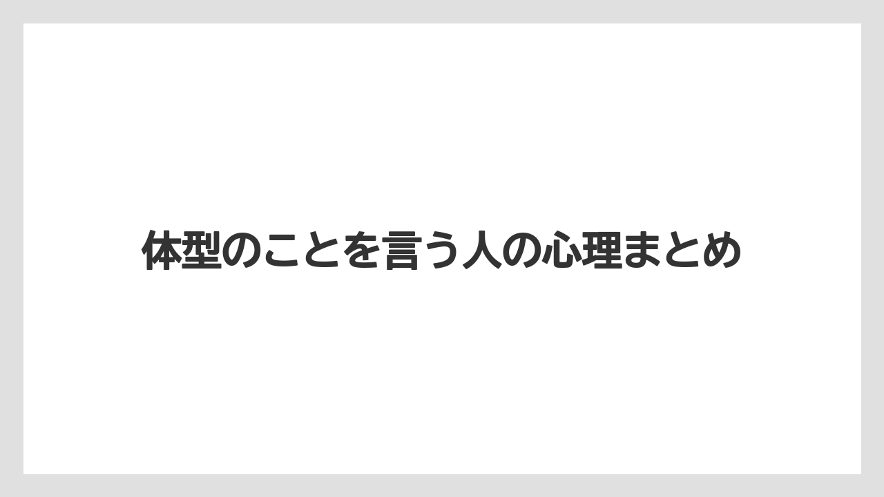 体型のことを言う人の心理まとめ