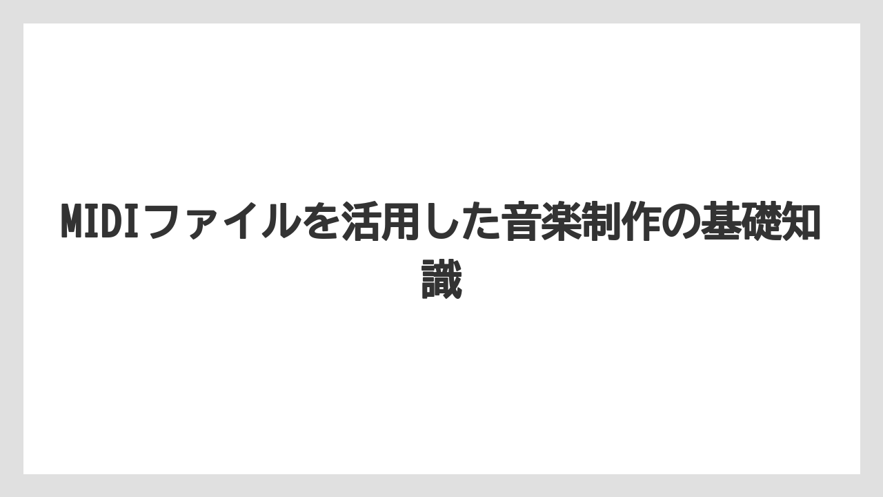 MIDIファイルを活用した音楽制作の基礎知識