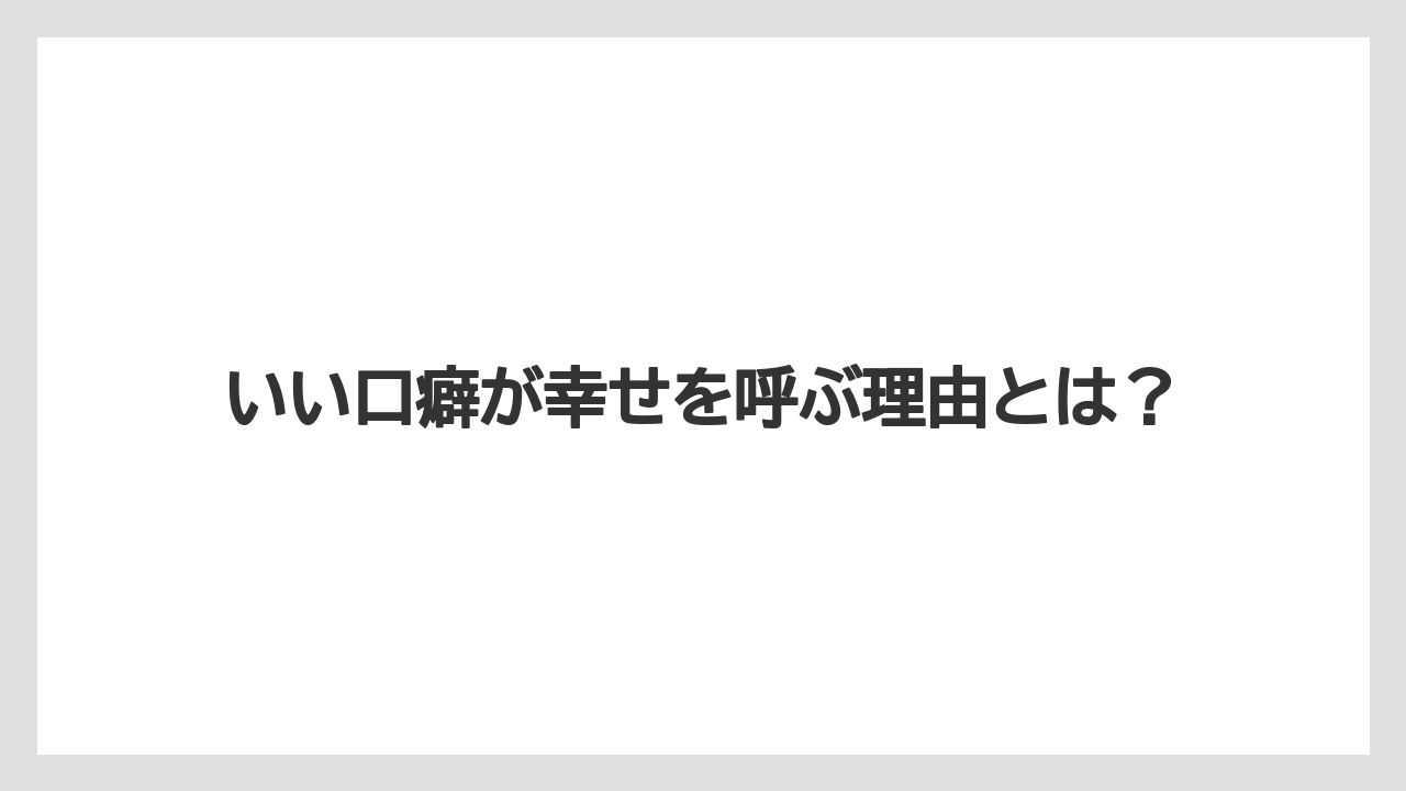 いい口癖が幸せを呼ぶ理由とは？