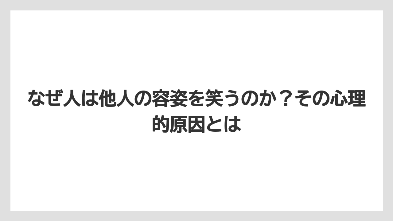 なぜ人は他人の容姿を笑うのか？その心理的原因とは