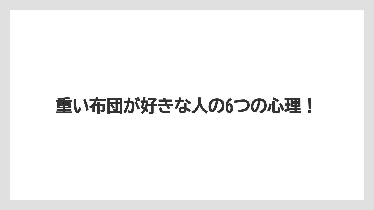 重い布団が好きな人の6つの心理！