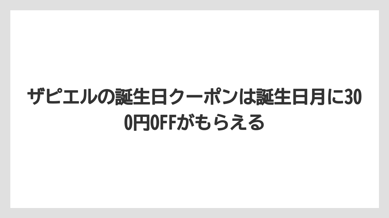 ザピエルの誕生日クーポンは誕生日月に300円OFFがもらえる