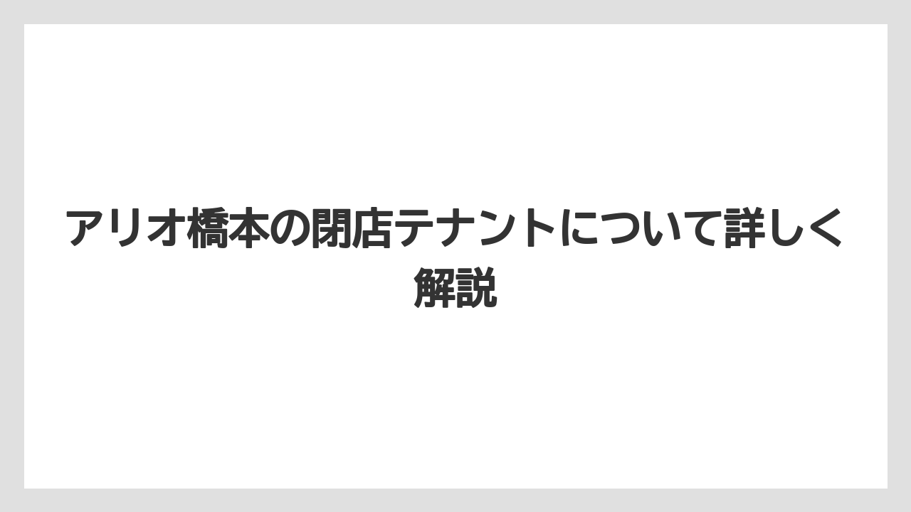 アリオ橋本の閉店テナントについて詳しく解説