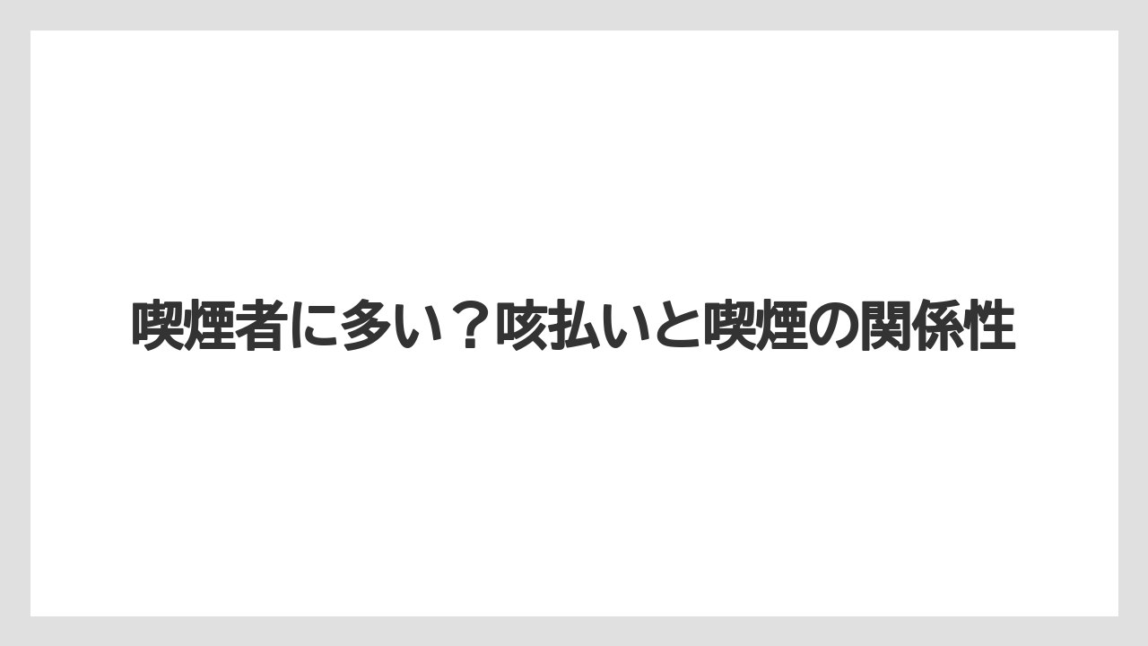 喫煙者に多い？咳払いと喫煙の関係性