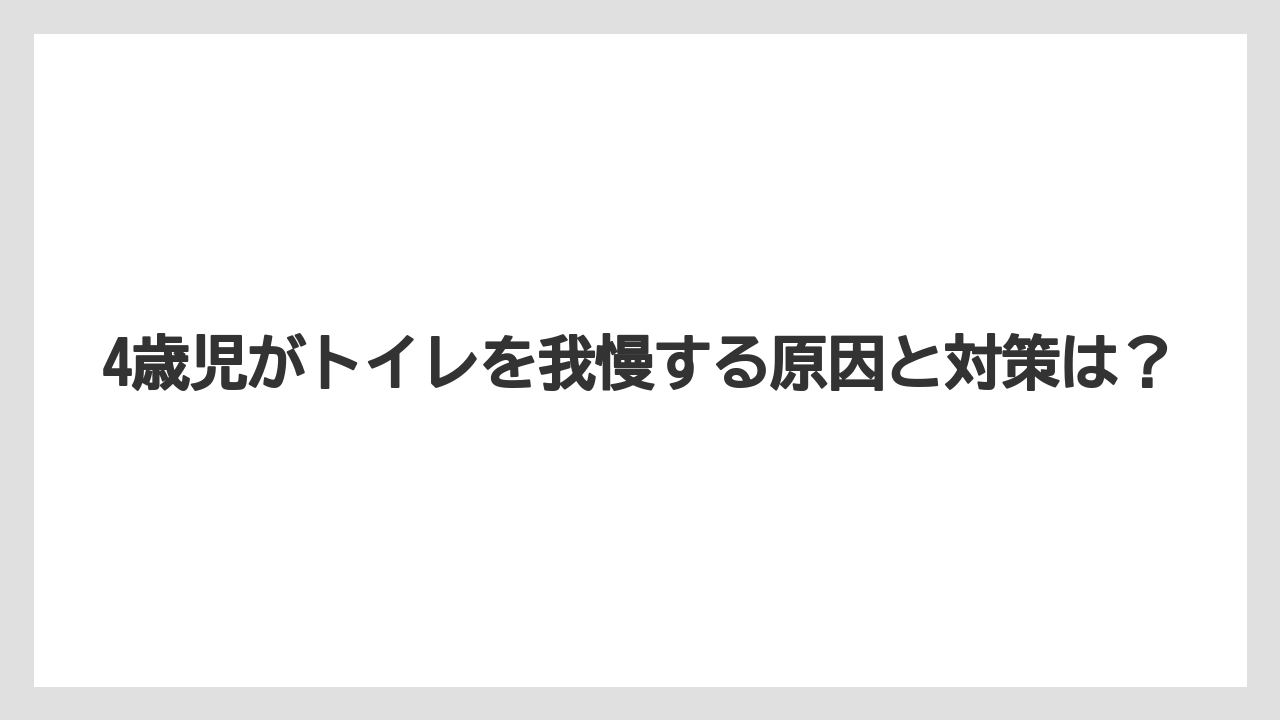 4歳児がトイレを我慢する原因と対策は?