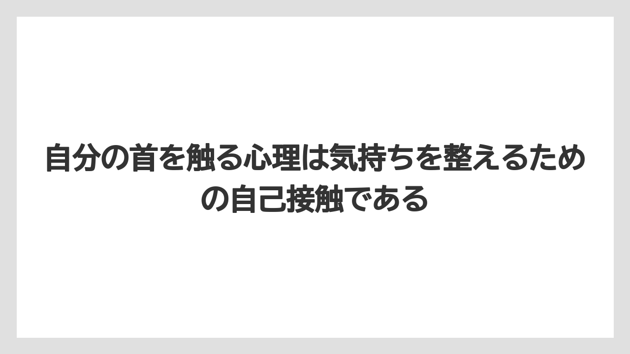自分の首を触る心理は気持ちを整えるための自己接触である