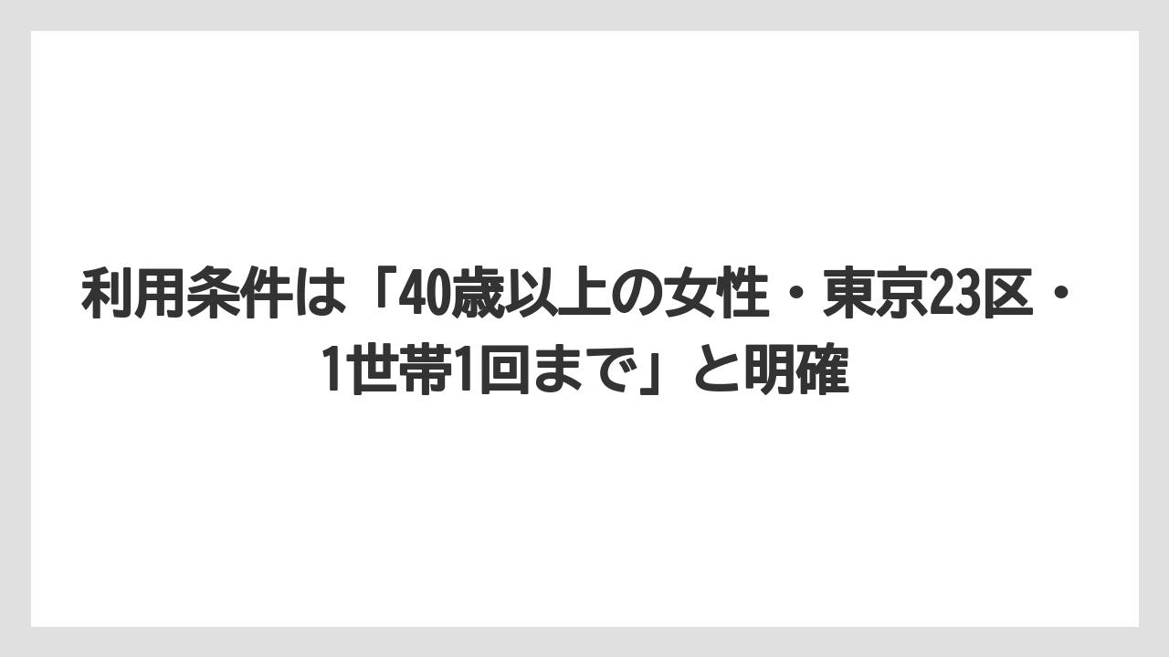 利用条件は「40歳以上の女性・東京23区・1世帯1回まで」と明確