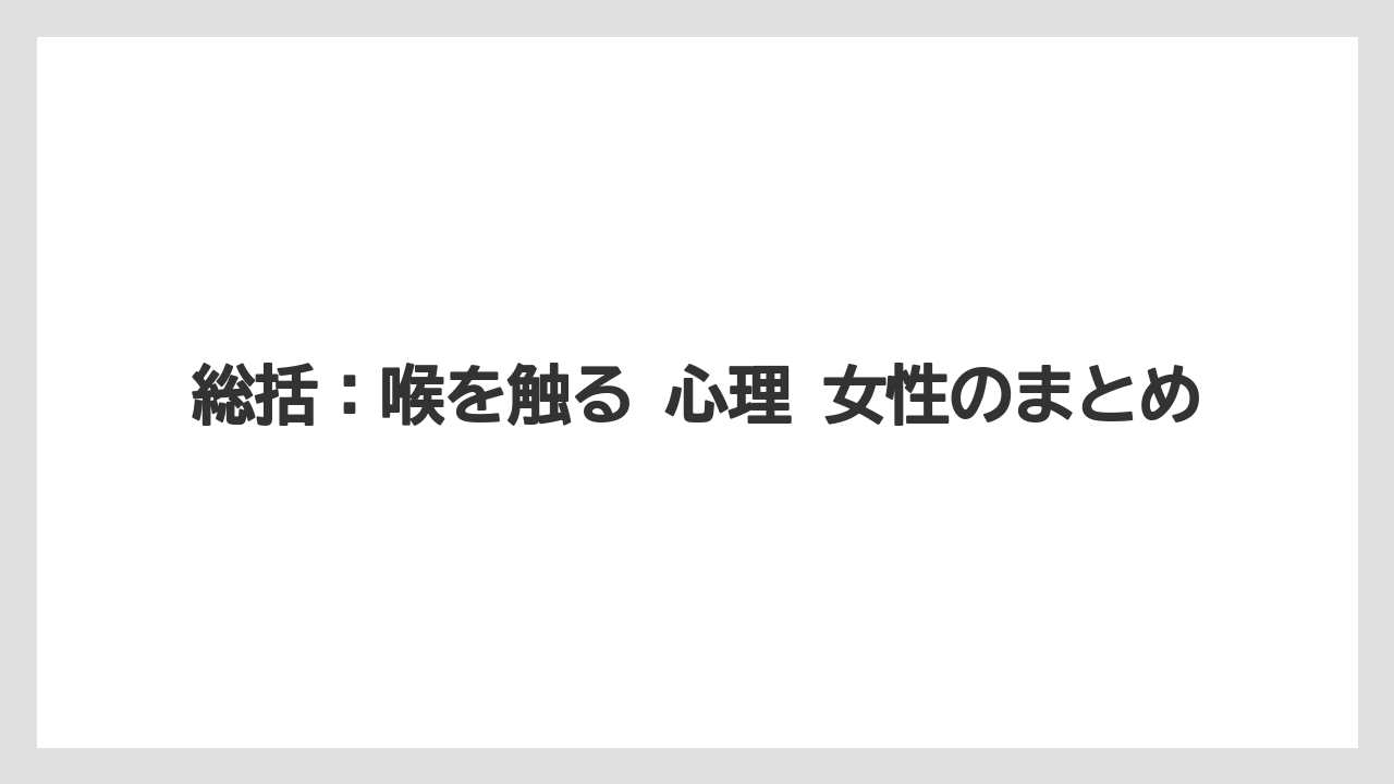 総括:喉を触る 心理 女性のまとめ
