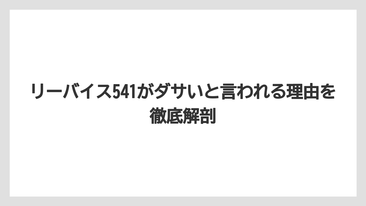 リーバイス541がダサいと言われる理由を徹底解剖