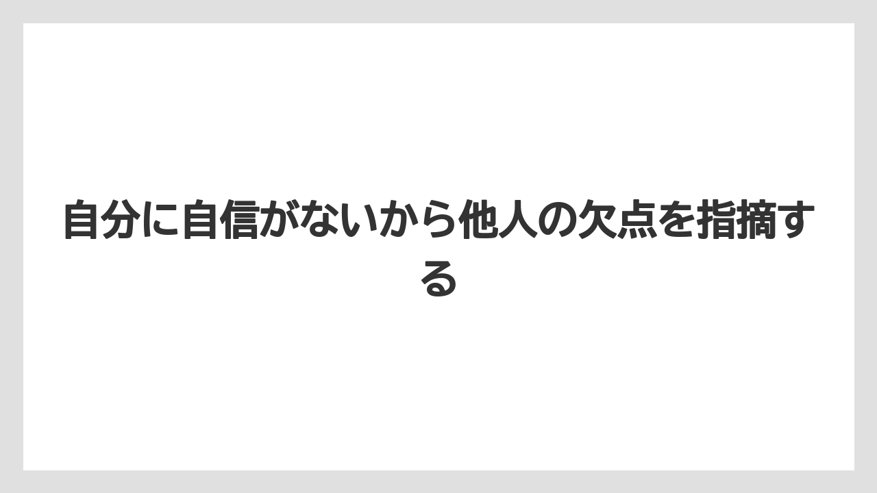 自分に自信がないから他人の欠点を指摘する