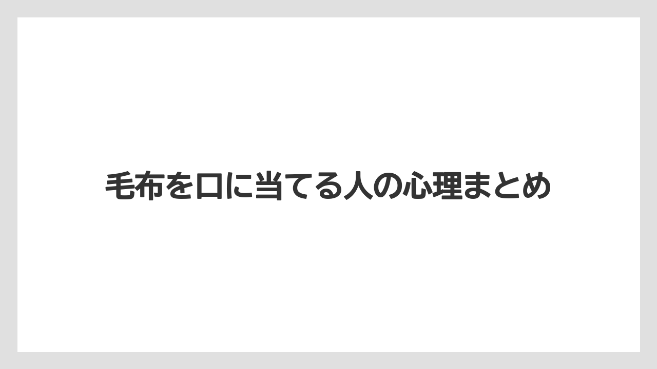 毛布を口に当てる人の心理まとめ