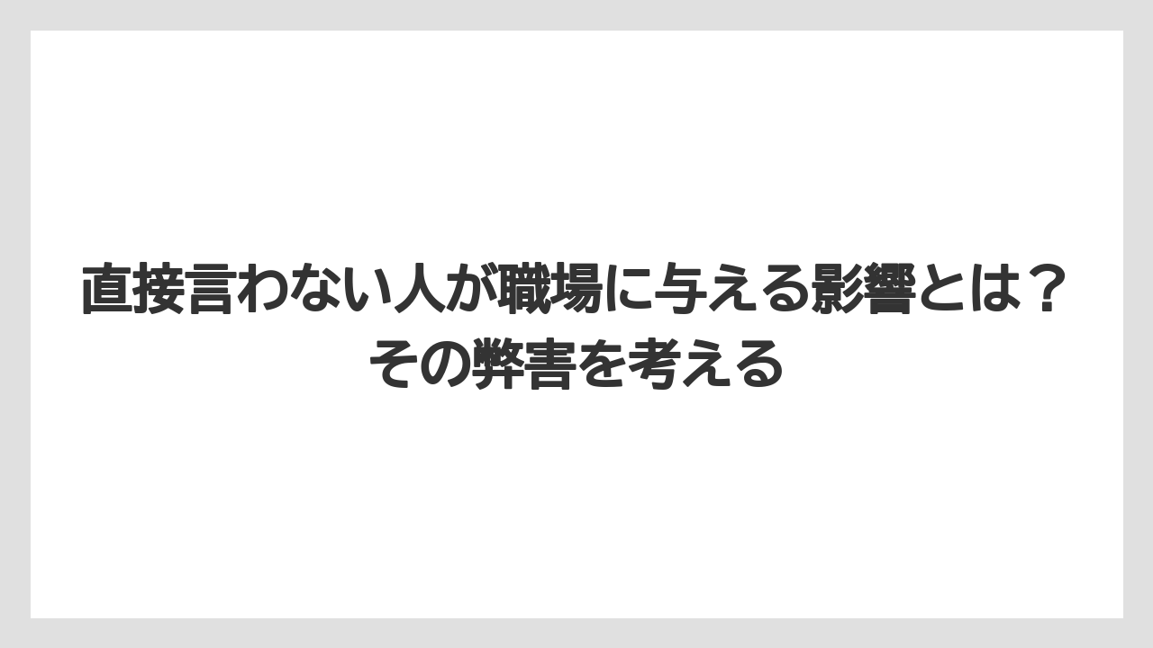 直接言わない人が職場に与える影響とは？その弊害を考える