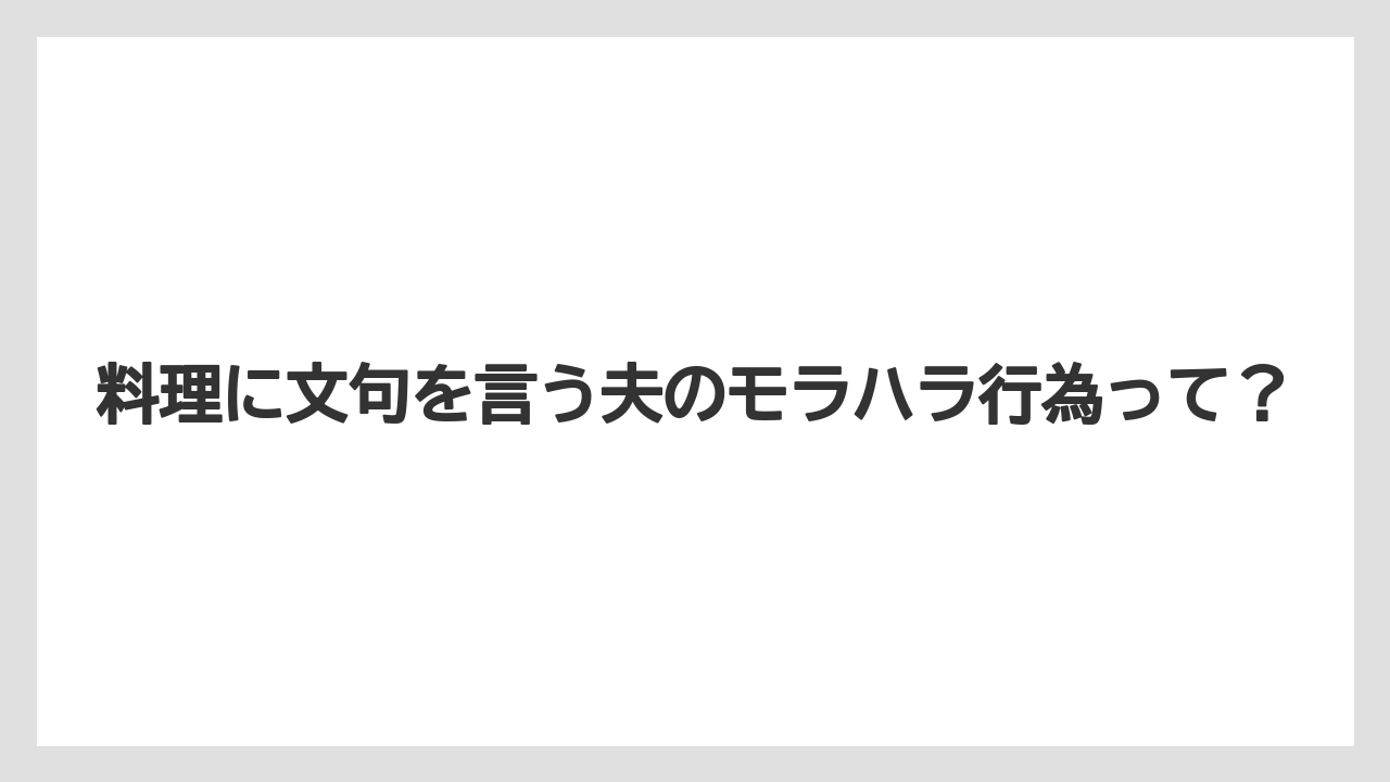 料理に文句を言う夫のモラハラ行為って?