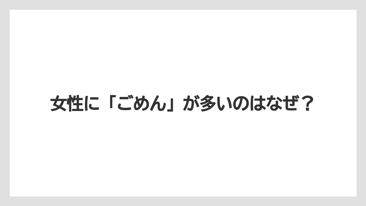 女性に「ごめん」が多いのはなぜ？