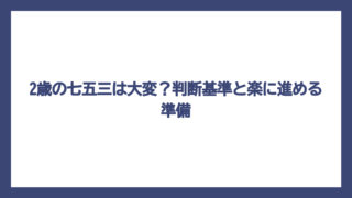 2歳の七五三は大変？判断基準と楽に進める準備