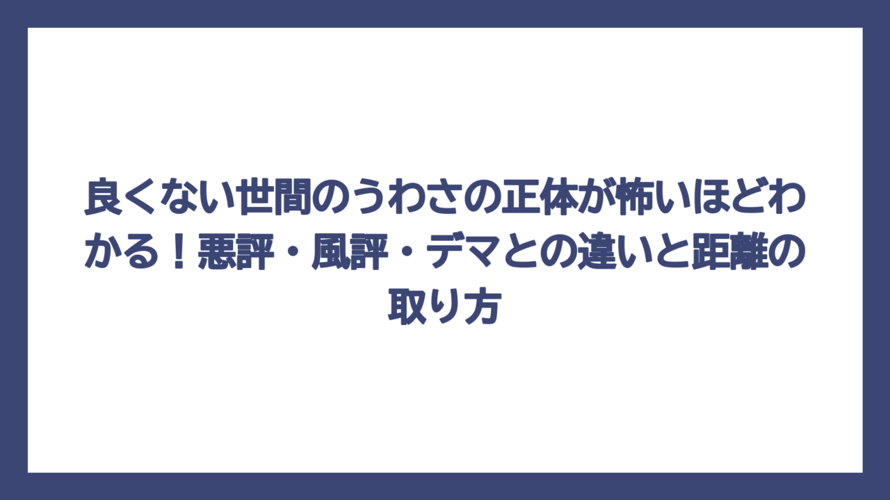 良くない世間のうわさの正体が怖いほどわかる！悪評・風評・デマとの違いと距離の取り方