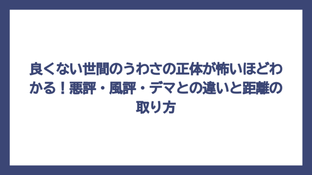 良くない世間のうわさの正体が怖いほどわかる！悪評・風評・デマとの違いと距離の取り方