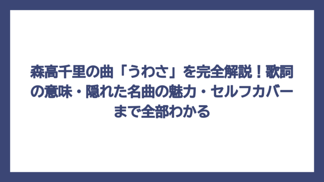 森高千里の曲「うわさ」を完全解説！歌詞の意味・隠れた名曲の魅力・セルフカバーまで全部わかる
