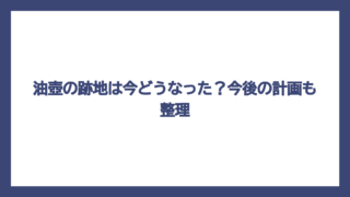 油壺の跡地は今どうなった？今後の計画も整理