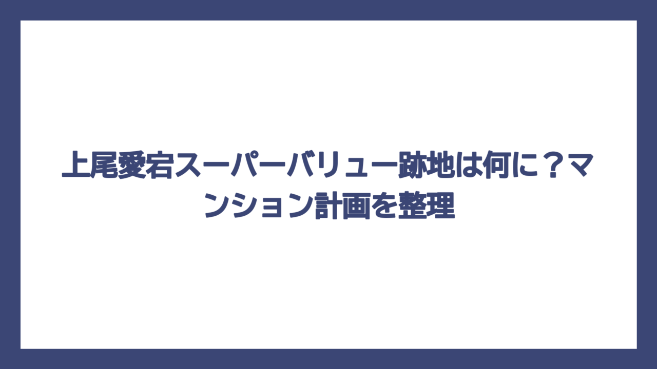 上尾愛宕スーパーバリュー跡地は何に？マンション計画を整理