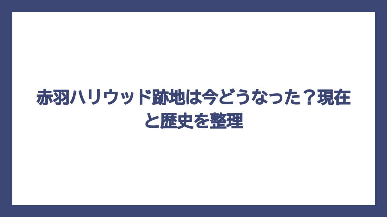 赤羽ハリウッド跡地は今どうなった？現在と歴史を整理