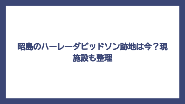 昭島のハーレーダビッドソン跡地は今？現施設も整理
