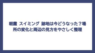 朝霞 スイミング 跡地は今どうなった？場所の変化と周辺の見方をやさしく整理