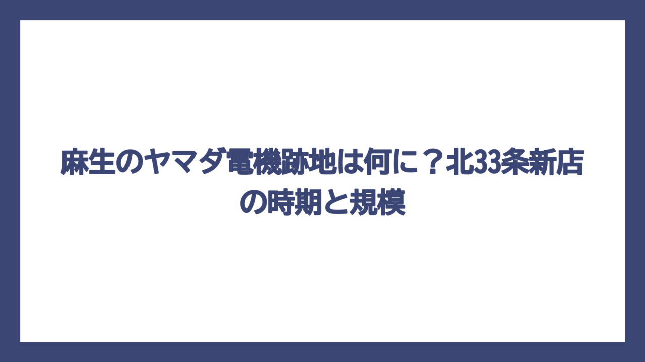 麻生のヤマダ電機跡地は何に？北33条新店の時期と規模