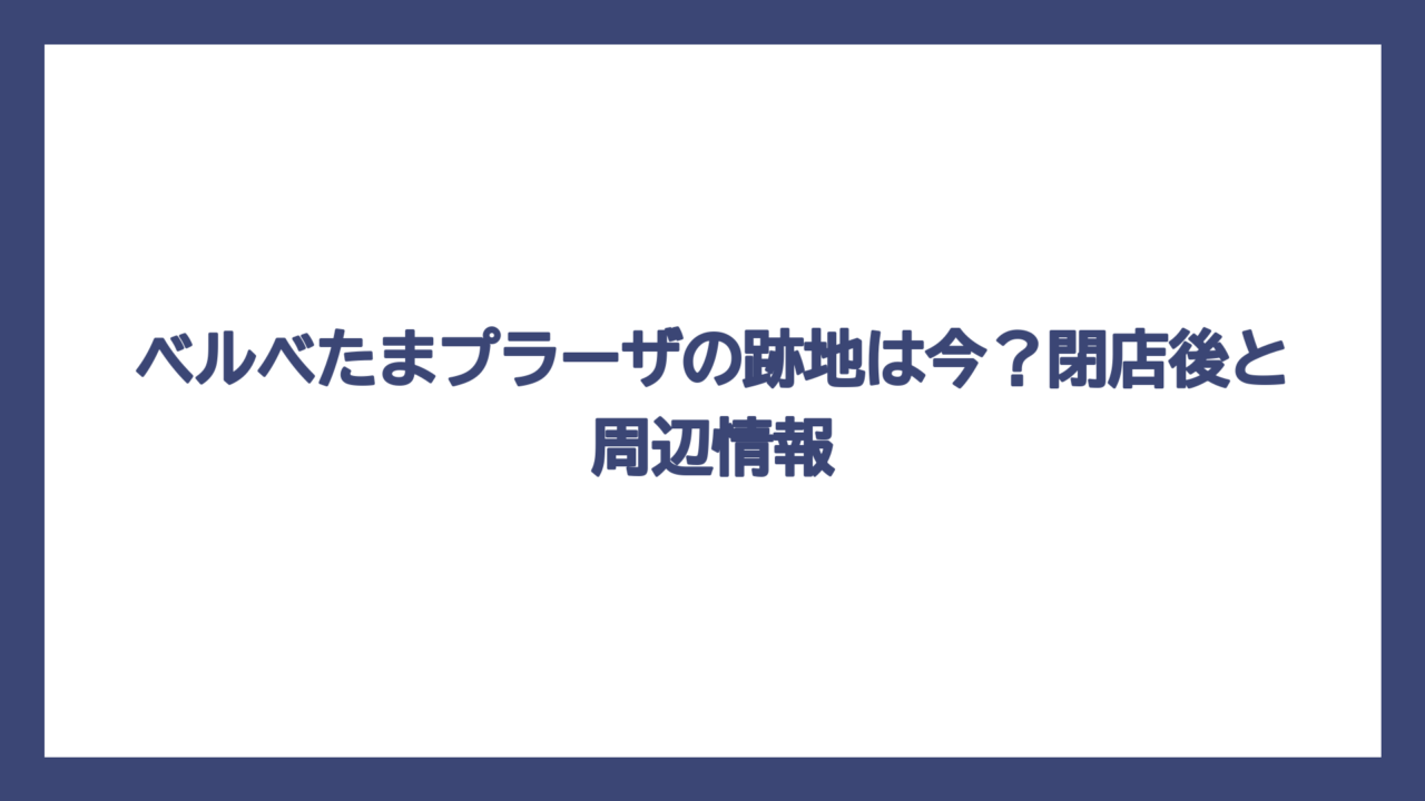ベルベたまプラーザの跡地は今？閉店後と周辺情報