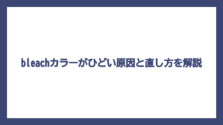 bleachカラーがひどい原因と直し方を解説