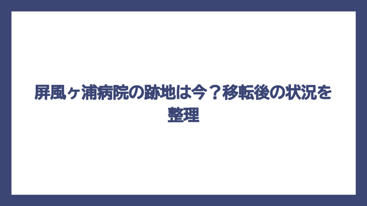屏風ヶ浦病院の跡地は今？移転後の状況を整理